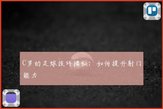C罗的足球技巧揭秘:如何提升射门能力
